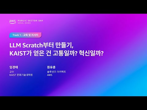 AWS Public Sector Day Seoul 2025 (교육 및 리서치 트랙) 카이스트 - LLM Scratch부터 만들기, KAIST가 얻은 건 고통일까? 혁신일까?