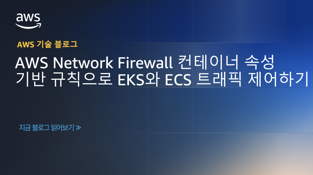 AWS Network Firewall 컨테이너 속성 기반 규칙으로 EKS와 ECS 트래픽 제어하기