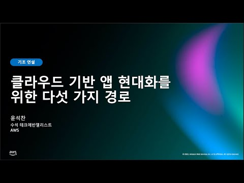 기조연설 | 클라우드 기반 앱 현대화를 위한 다섯 가지 경로 - 윤석찬, 수석 테크 에반젤리스트, AWS