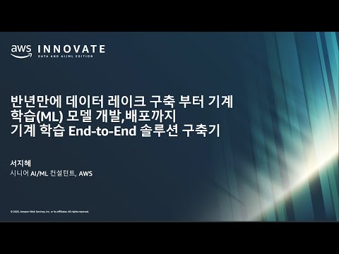 반년 만에 데이터 레이크 구축부터 기계 학습(ML) 모델 개발/배포까지 기계 학습 End-to-End 솔루션 구축기 - 서지혜 AI/ML 컨설턴트, AWS
