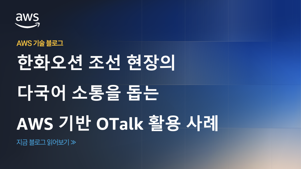 한화오션 조선 현장의 다국어 소통을 돕는 AWS 기반 OTalk 활용 사례