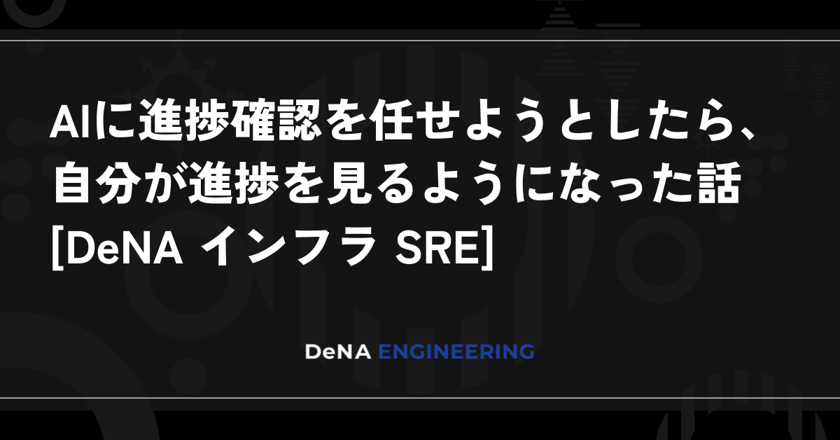 AI에게 진행 상황 확인을 맡기려다가, 결국 내가 직접 확인하게 된 이야기 [DeNA 인프라 SRE]