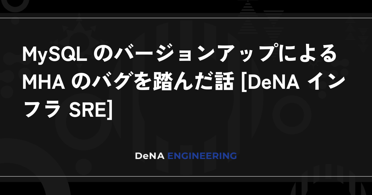 MySQL 버전 업그레이드로 인해 발생한 MHA 버그 사례 [DeNA 인프라 SRE]