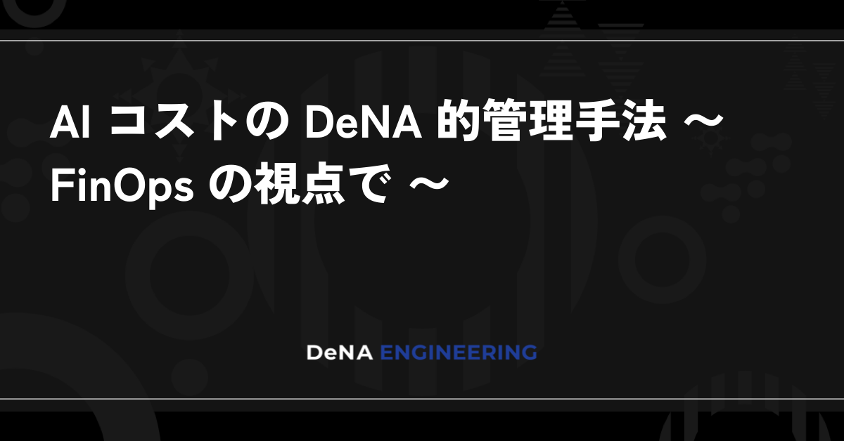 DeNA의 AI 비용 관리 기법 ~ FinOps의 관점에서 ~