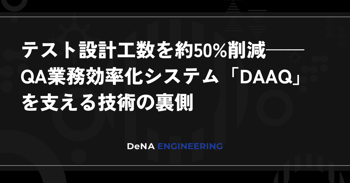 テスト設計工数を約50%削減——QA業務効率化システム「DAAQ」を支える技術の裏側