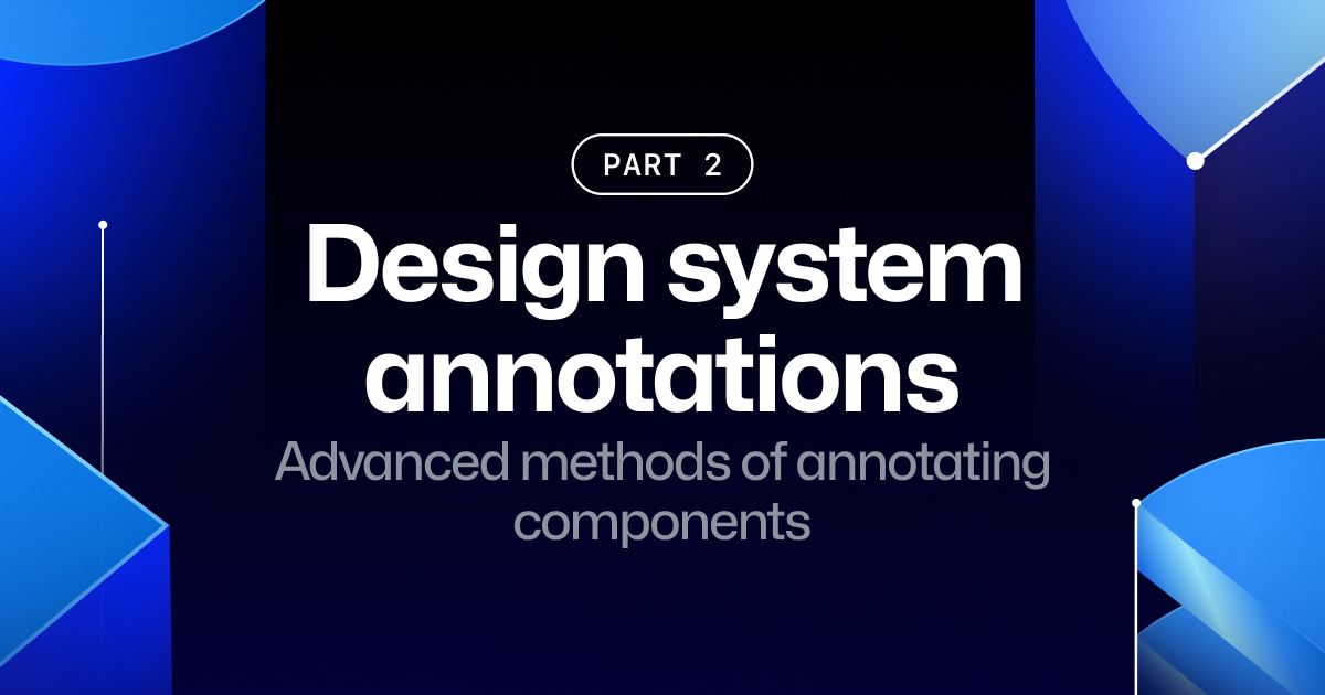 Design system annotations, part 2: Advanced methods of annotating components