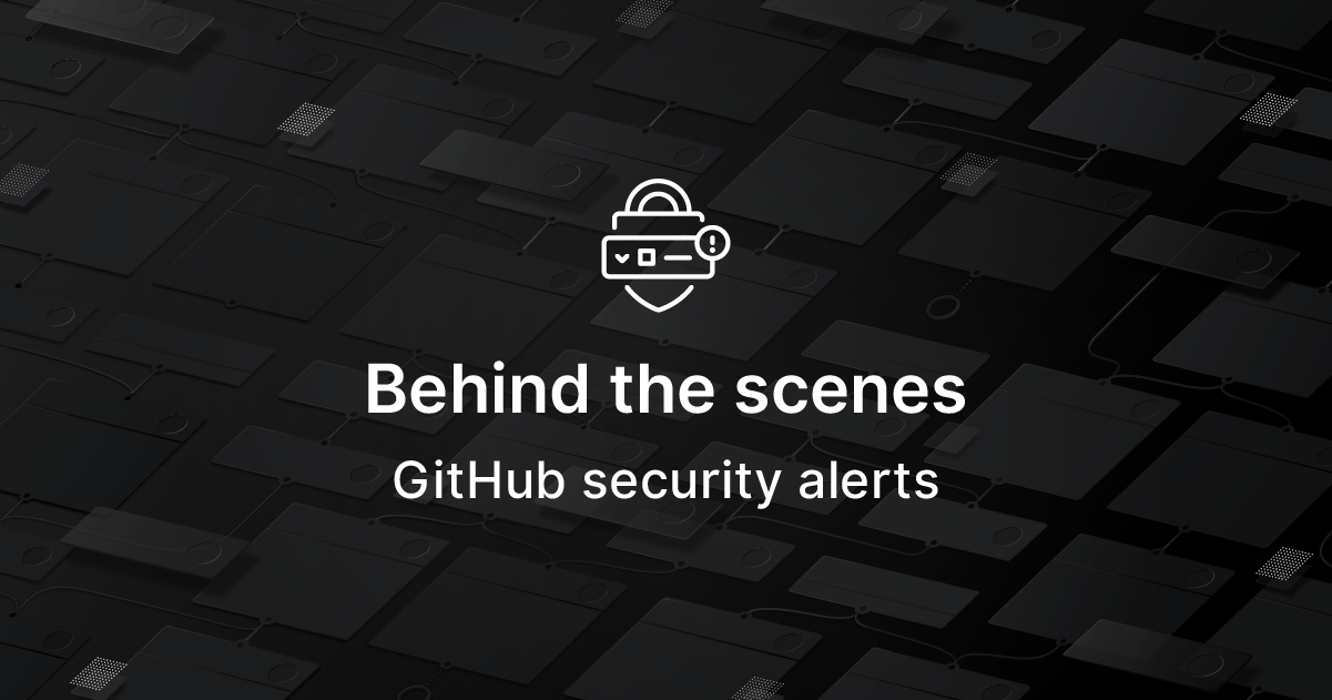 Behind the scenes: GitHub security alerts