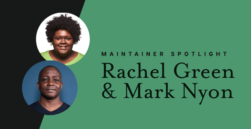 Maintainer spotlight: Rachel Green and Mark Nyon