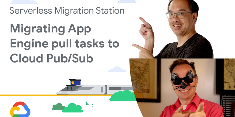 Migrating from App Engine pull tasks to Cloud Pub/Sub (Module 19)