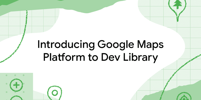 Navigating new routes, places and distance: Introducing Google Maps Platform to Dev Library