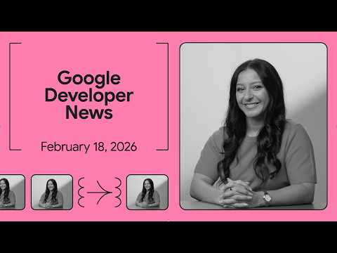 Project Genie, #GoogleIO, and more! - Google Developer News February 2026