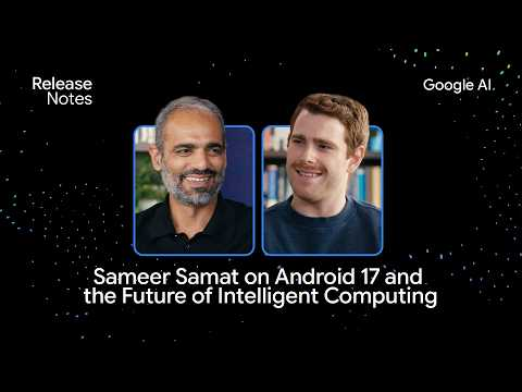Sameer Samat on Android 17 and the Future of Intelligent Computing