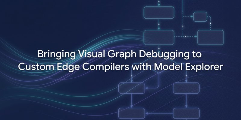 Bringing Visual Graph Debugging to Custom Edge Compilers with Model Explorer