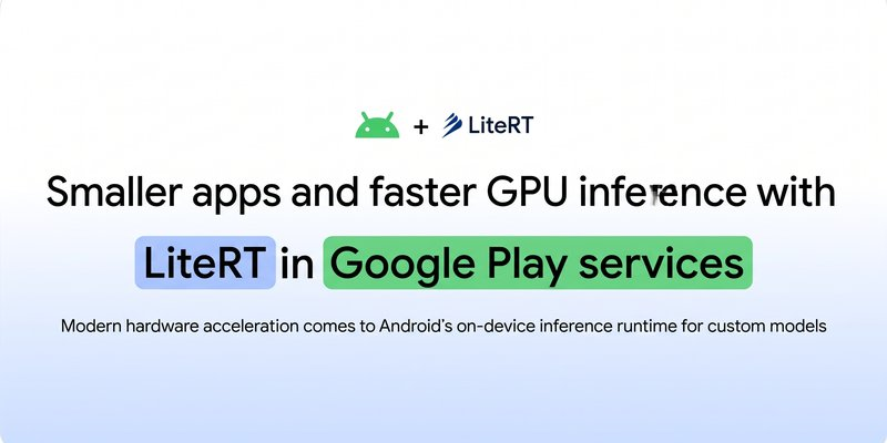 Google Play 서비스의 LiteRT를 통해 앱 크기를 줄이고 GPU 추론 속도를 높이기