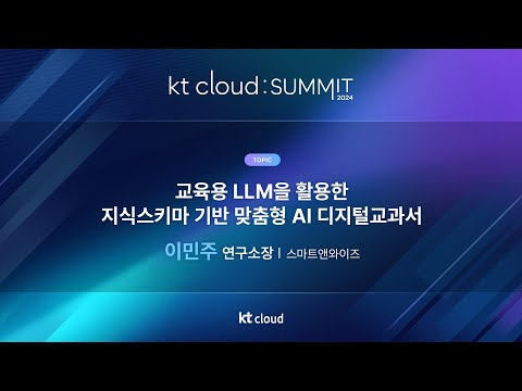 0502_06_Track 1_교육용 LLM을 활용한 지식스키마 기반 맞춤형 AI 디지털교과서_스마트앤와이즈_이민주 연구소장_kt cloud SUMMIT 2024