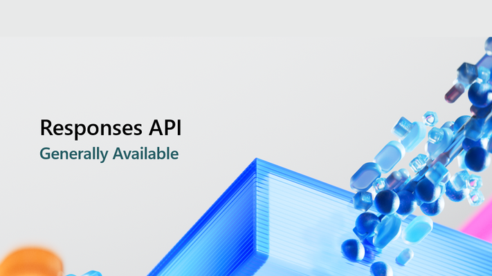The Responses API in Azure AI Foundry is now generally available