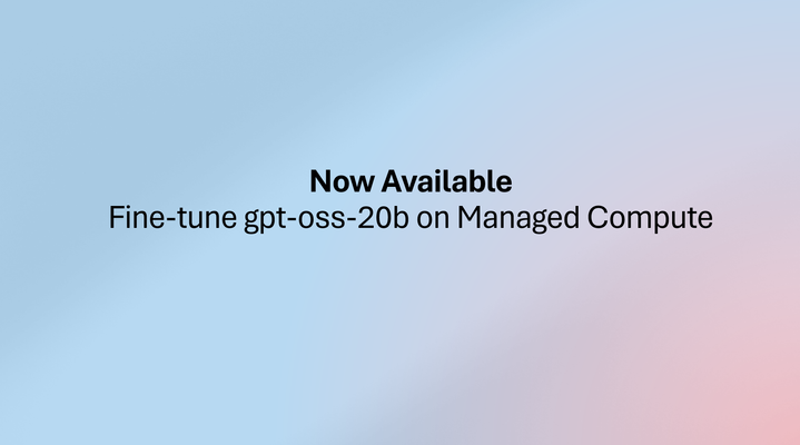 Fine-tuning gpt-oss-20b Now Available on Managed Compute