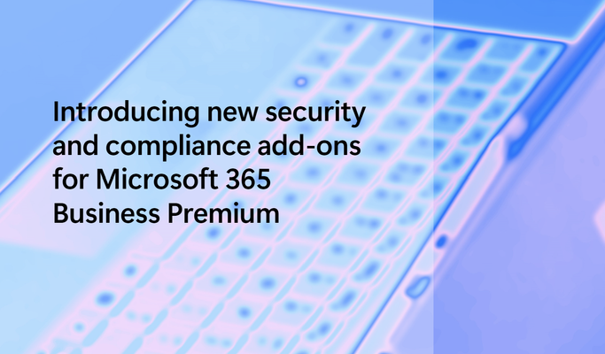 Introducing new security and compliance add-ons for Microsoft 365 Business Premium