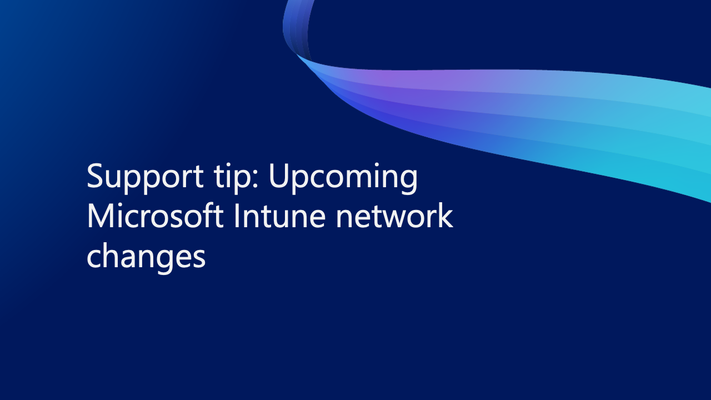 Support tip: Upcoming Microsoft Intune network changes
