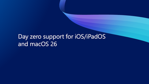 Day zero support for iOS/iPadOS and macOS 26