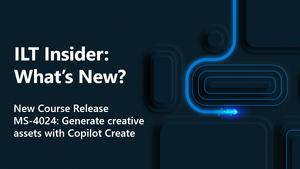New Course Release: MS-4024: Generate creative assets with Copilot Create