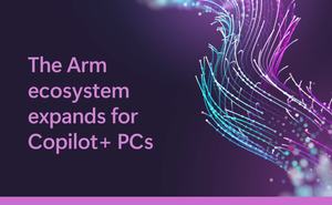 The Arm ecosystem expands for Copilot+ PCs