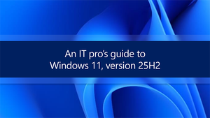An IT pro’s guide to Windows 11, version 25H2
