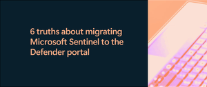 6 truths about migrating Microsoft Sentinel to the Defender portal