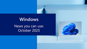 Windows news you can use: October 2025
