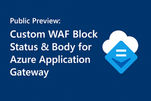 Public Preview: Custom WAF Block Status & Body for Azure Application Gateway