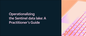 Operationalizing the Sentinel data lake: A Practitioner’s Guide