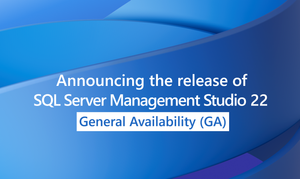 SQL Server Management Studio (SSMS) 22 is now Generally Available (GA)
