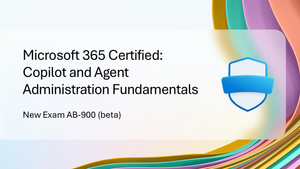 New: Microsoft 365 Certified: Copilot and Agent Administration Fundamentals