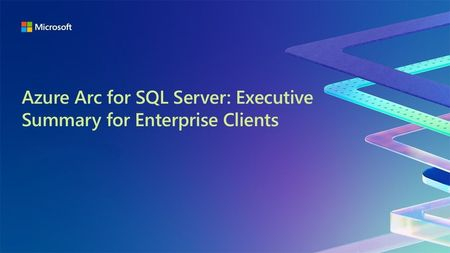Azure Arc for SQL Server: Executive Summary for Enterprise Clients