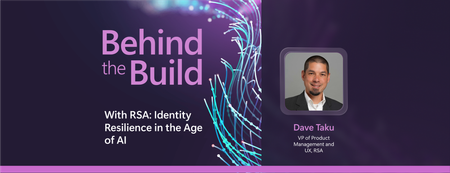 ICYMI : Behind the Build with RSA: Identity Resilience in the Age of AI