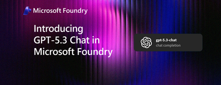 Introducing GPT-5.3 Chat in Microsoft Foundry: A more grounded way to chat at enterprise scale