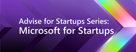 Advice for Startups Series: Microsoft for Startups