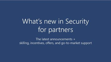 March update: What’s new in Security for partners
