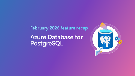 February 2026 Recap: Azure Database for PostgreSQL