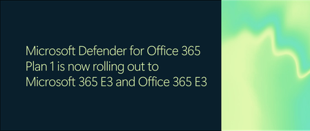 Microsoft Defender for Office 365 Plan 1이 현재 Microsoft 365 E3 및 Office 365 E3에 순차적으로 제공되고 있습니다.