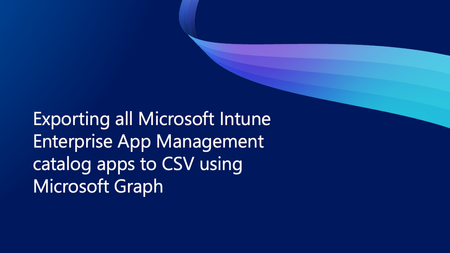 Microsoft Graph를 사용하여 모든 Microsoft Intune 엔터프라이즈 앱 관리 카탈로그 앱을 CSV로 내보내기