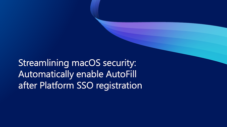 macOS 보안 간소화: Platform SSO 등록 후 자동 채우기 기능 자동 활성화