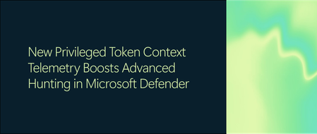 새로운 특권 토큰 컨텍스트 텔레메트리 기능으로 Microsoft Defender의 고급 위협 탐지 능력 강화