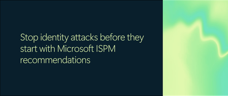 Stop identity attacks before they start with Microsoft ISPM recommendations