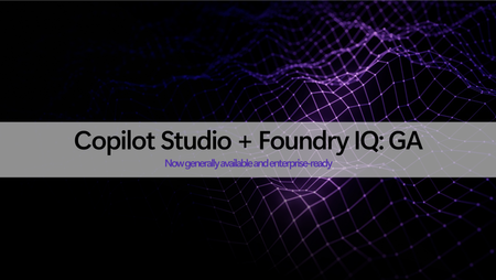 Foundry IQ in Microsoft Copilot Studio is now generally available