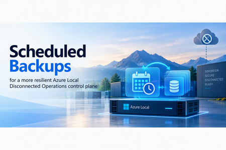 Scheduled backups for Azure Local with disconnected operations: Advancing control plane resilience