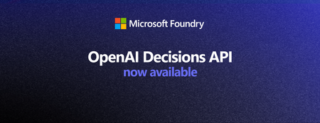 Azure OpenAI Decisions API: Now generally available in Microsoft Foundry