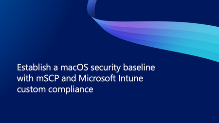 Establish a macOS security baseline with mSCP and Microsoft Intune custom compliance