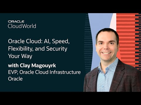 Clay Magouyrk Keynote on AI, Speed, Flexibility, and Security Your Way with Oracle Cloud: CloudWorld