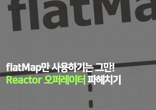 flatMap만 사용하기는 그만! Reactor 오퍼레이터 파헤치기